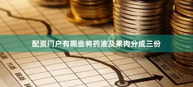 配资门户有哪些将药液及果肉分成三份