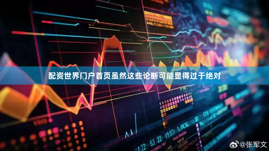 配资世界门户首页虽然这些论断可能显得过于绝对