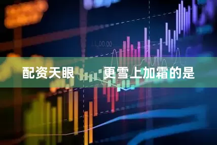 配资天眼        更雪上加霜的是