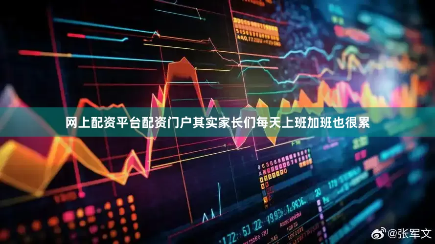 网上配资平台配资门户其实家长们每天上班加班也很累