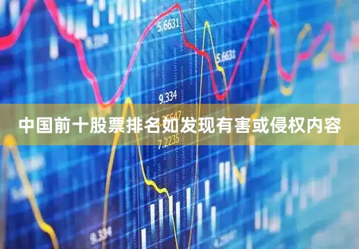中国前十股票排名如发现有害或侵权内容
